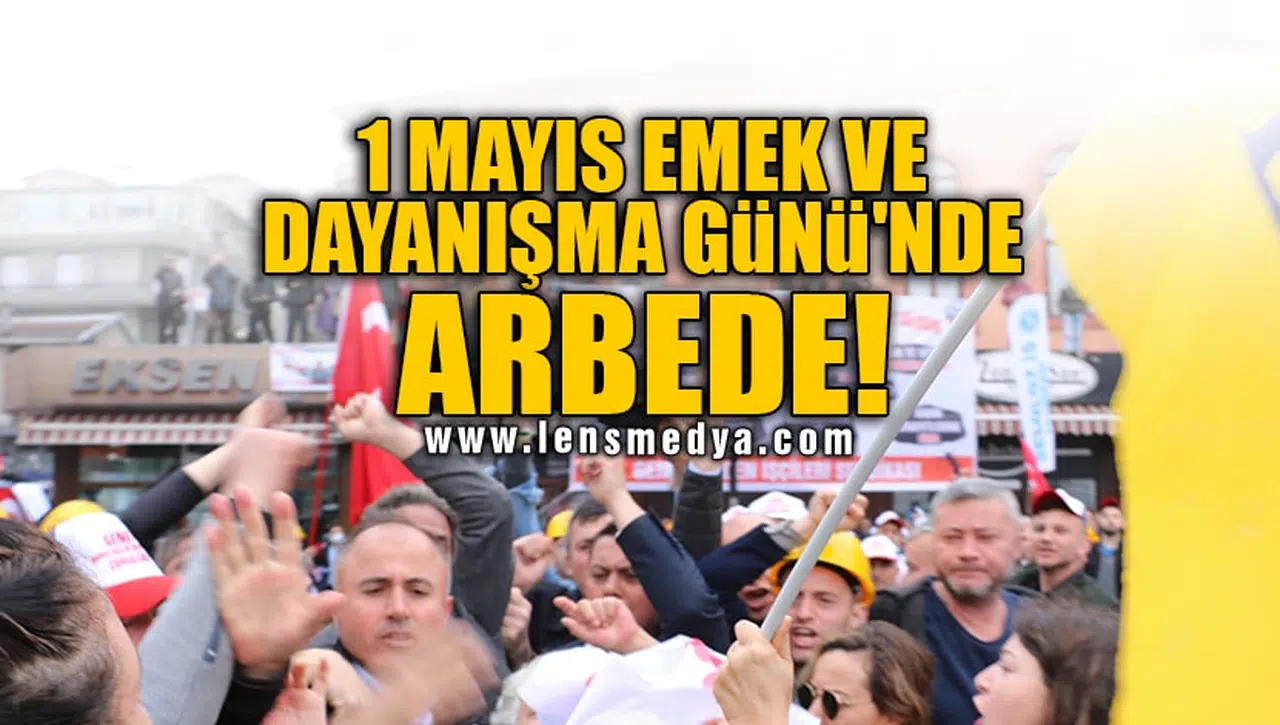 1 MAYIS EMEK VE DAYANIŞMA GÜNÜ'NDE ARBEDE!