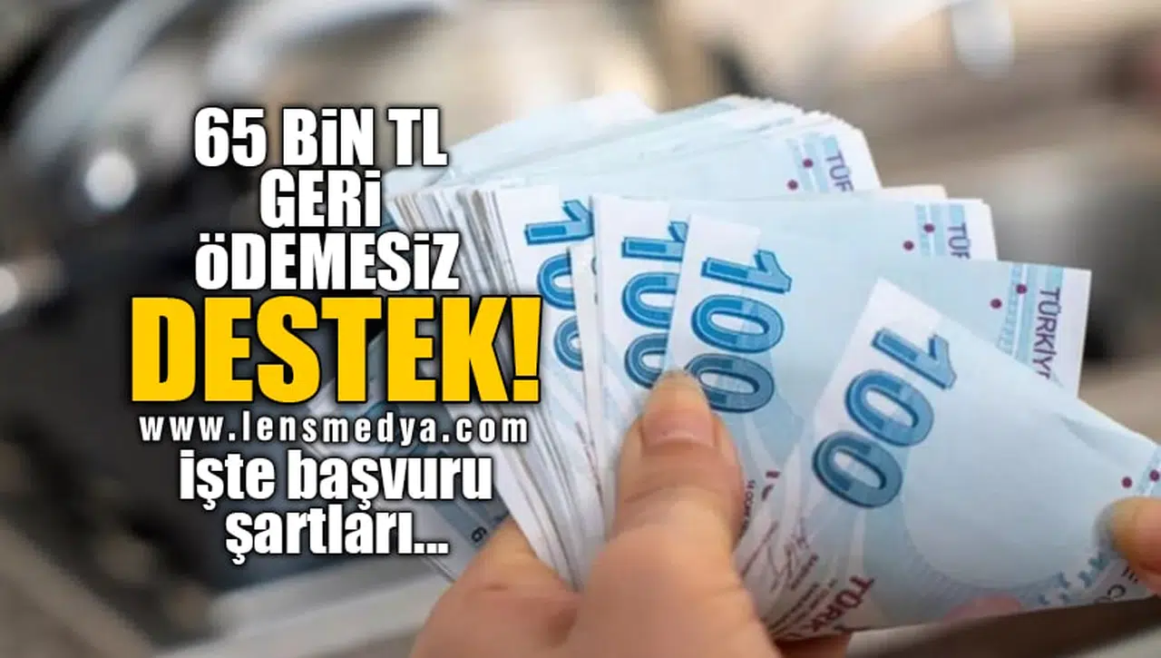 65 BİN TL GERİ ÖDEMESİZ DESTEK! İŞTE BAŞVURU ŞARTLARI...