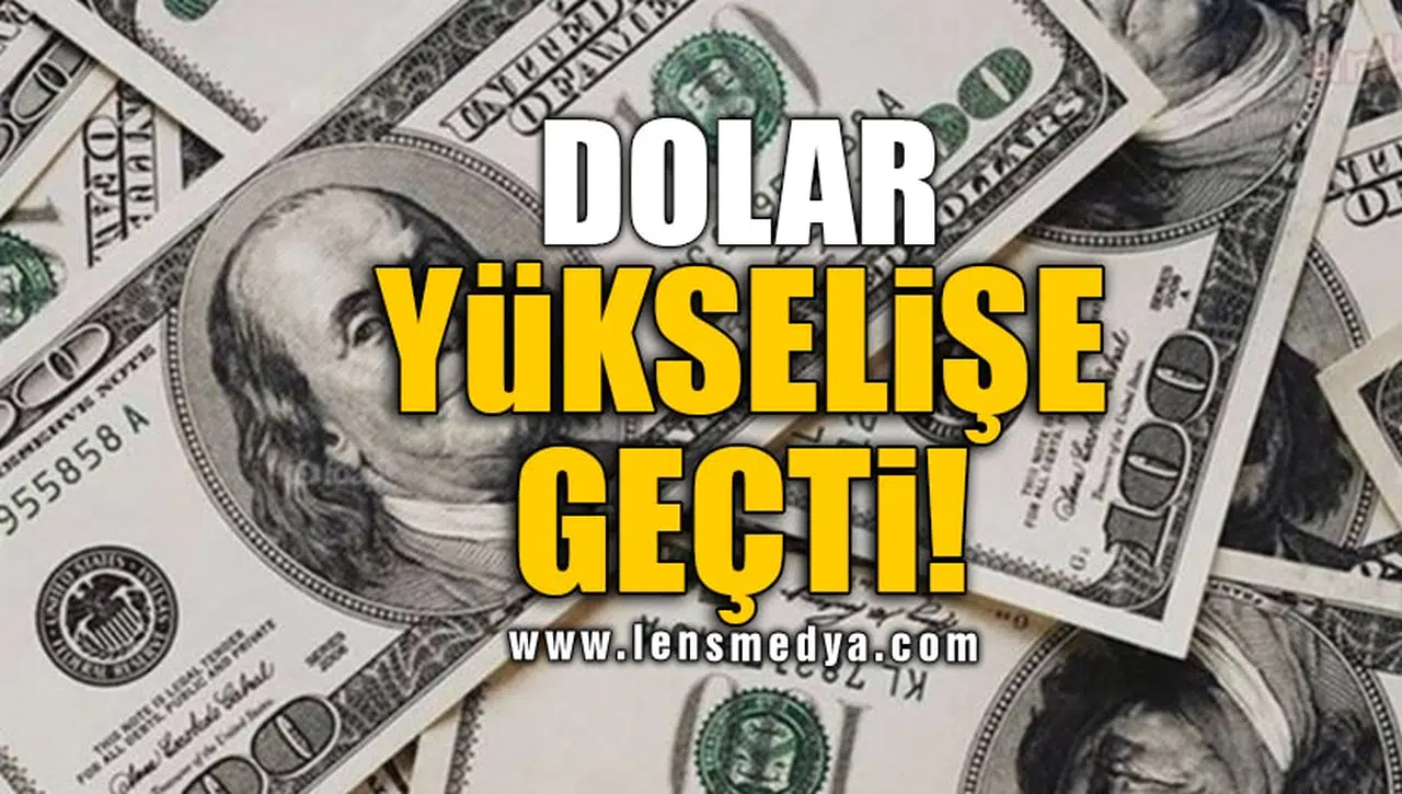 DOLAR YÜKSELİŞE GEÇTİ!