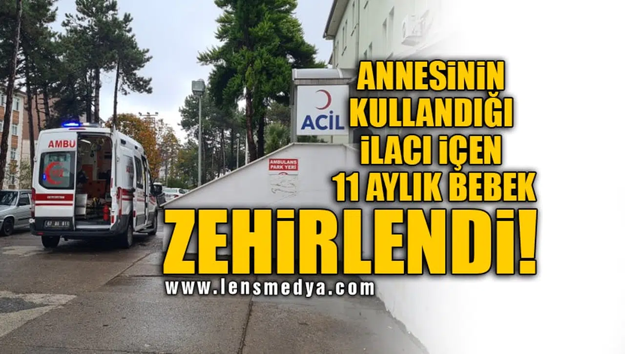 ANNESİNİN KULLANDIĞI İLACI İÇEN 11 AYLIK BEBEK ZEHİRLENDİ!