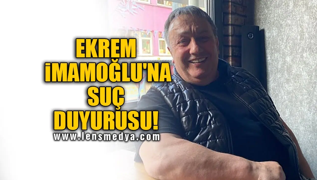 EKREM İMAMOĞLU'NA SUÇ DUYURUSU!
