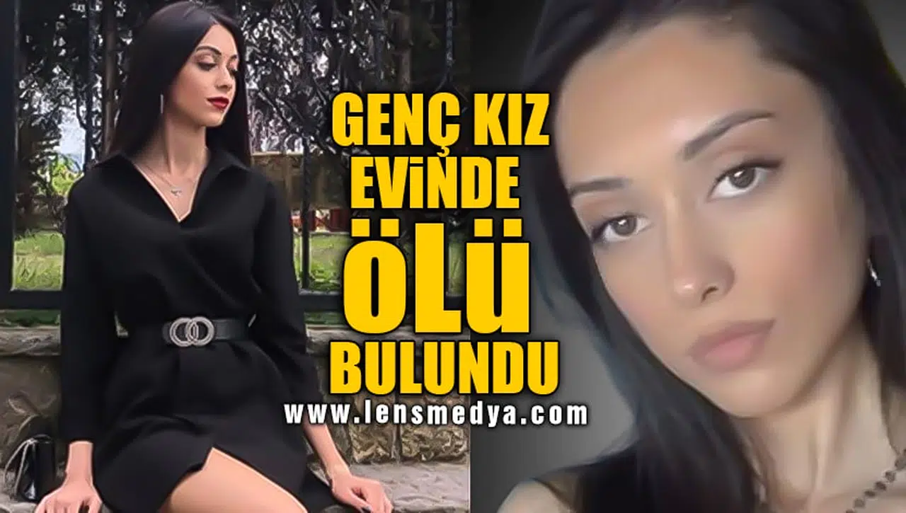 GENÇ KIZ EVİNDE ÖLÜ BULUNDU!