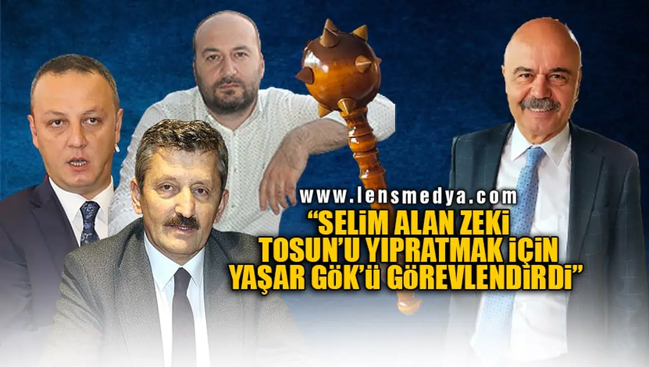 SELİM ALAN ZEKİ TOSUN'U YIPRATMAK İÇİN YAŞAR GÖK'Ü GÖREVLENDİRDİ!