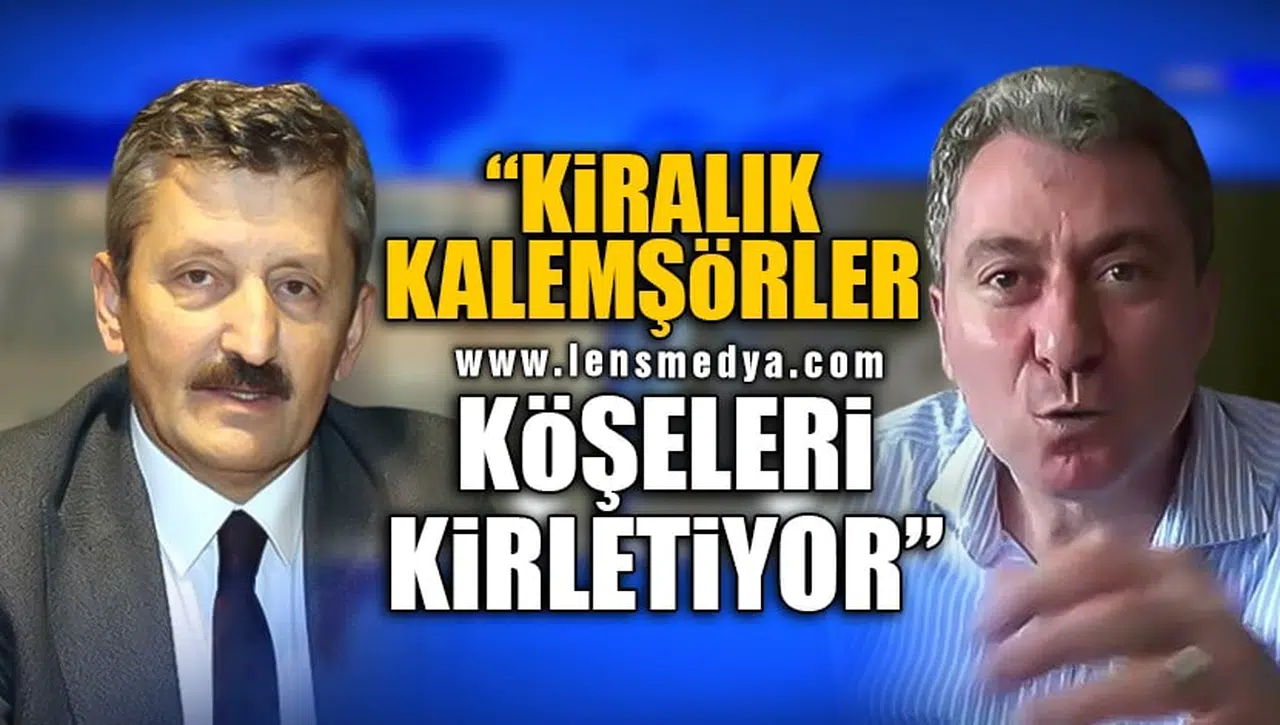 "KİRALIK KALEMŞÖRLER KÖŞELERİ KİRLETİYOR!"