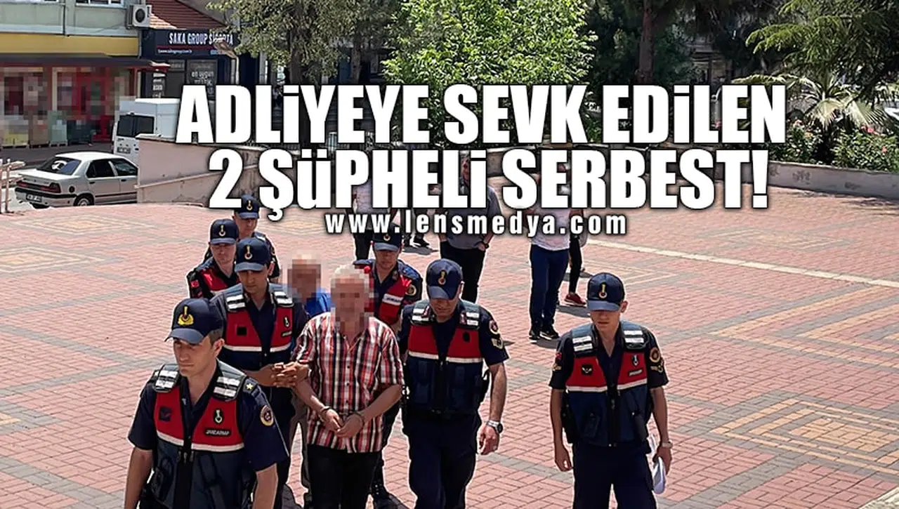 ADLİYEYE SEVK EDİLEN 2 ŞÜPHELİ SERBEST!