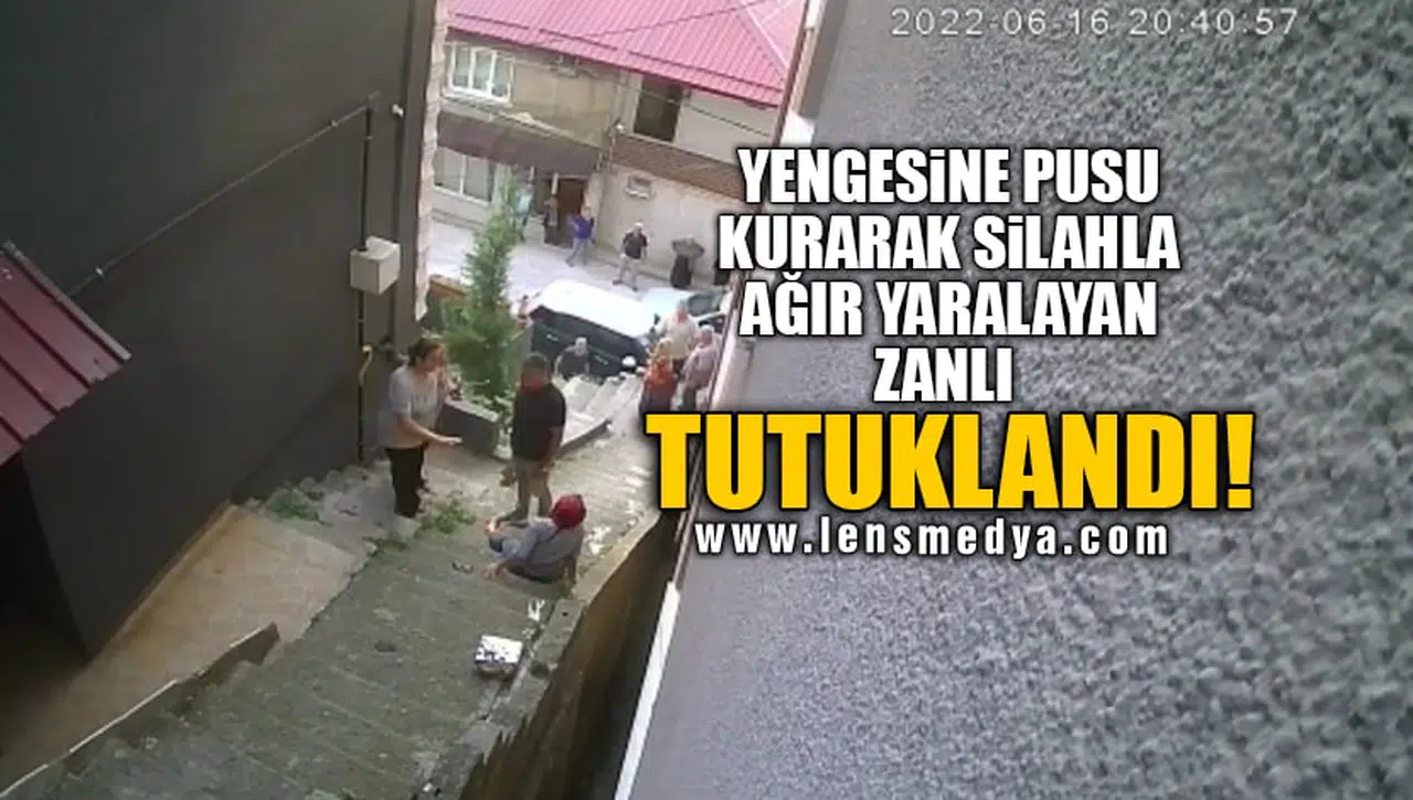 YENGESİNE PUSU KURARAK SİLAHLA AĞIR YARALAYAN ZANLI TUTUKLANDI!