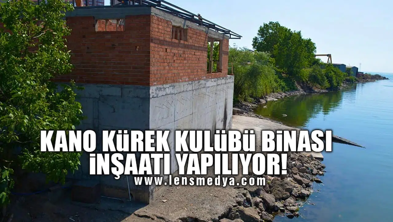 KANO KÜREK KULÜBÜ BİNASI İNŞAATI YAPILIYOR!