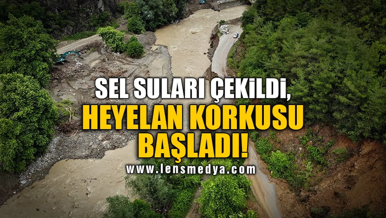 SEL SULARI ÇEKİLDİ, HEYELAN KORKUSU BAŞLADI!
