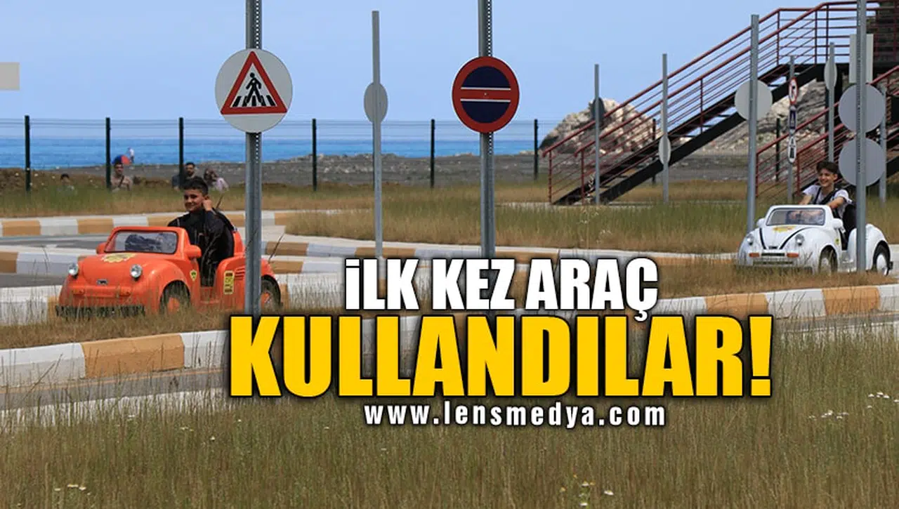 İLK KEZ ARAÇ KULLANDILAR!
