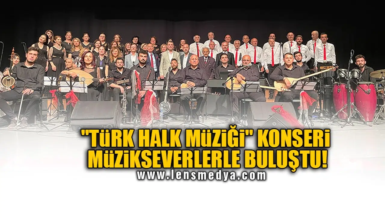 "TÜRK HALK MÜZİĞİ" KONSERİ MÜZİKSEVERLERLE BULUŞTU!