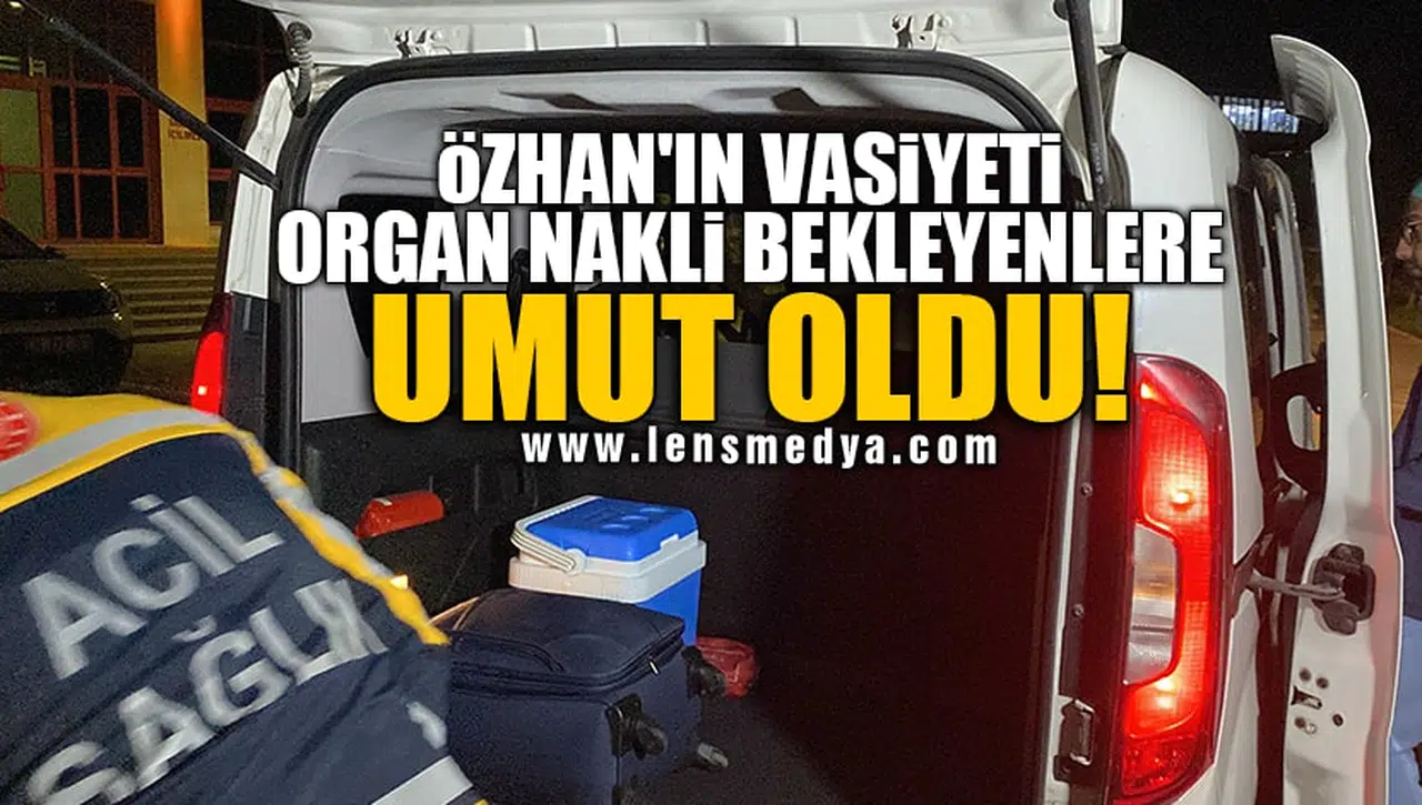 ÖZHAN'IN VASİYETİ ORGAN NAKLİ BEKLEYENLERE UMUT OLDU!