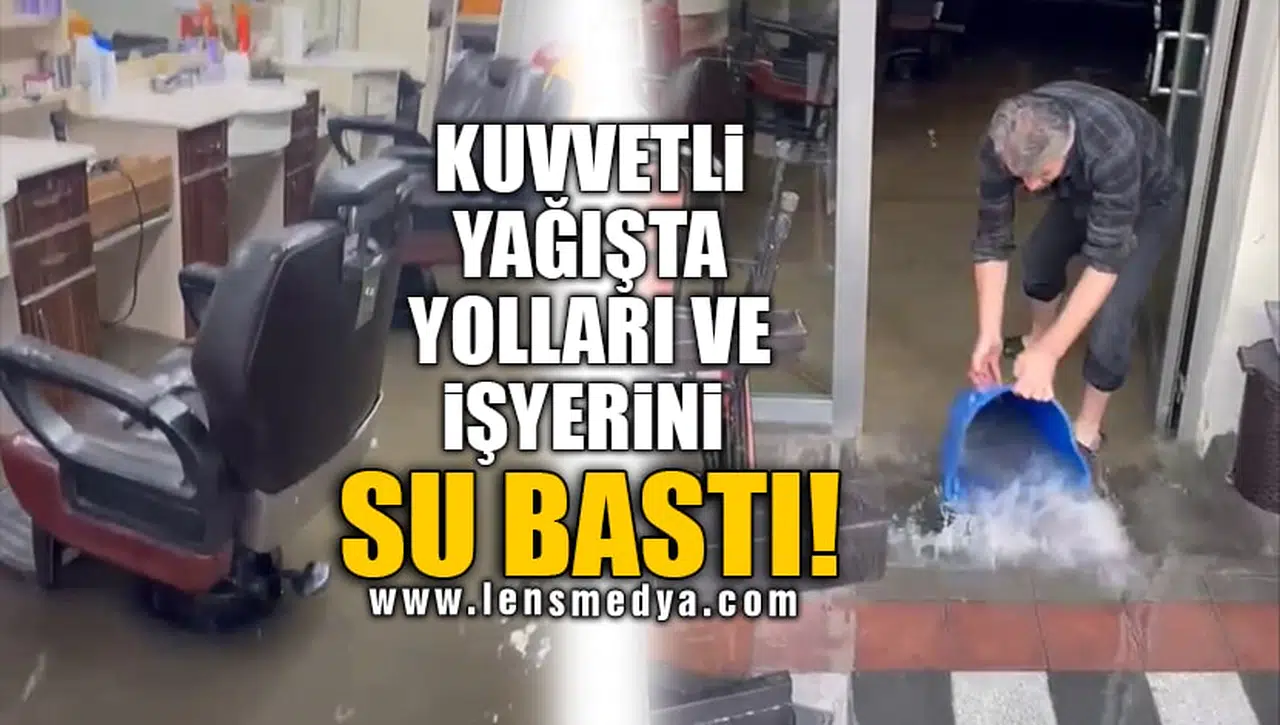 KUVVETLİ YAĞIŞTA YOLLARI VE İŞYERİNİ SU BASTI!
