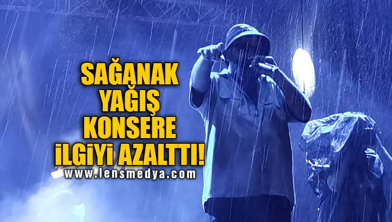 SAĞANAK YAĞIŞ KONSERE İLGİYİ AZALTTI!