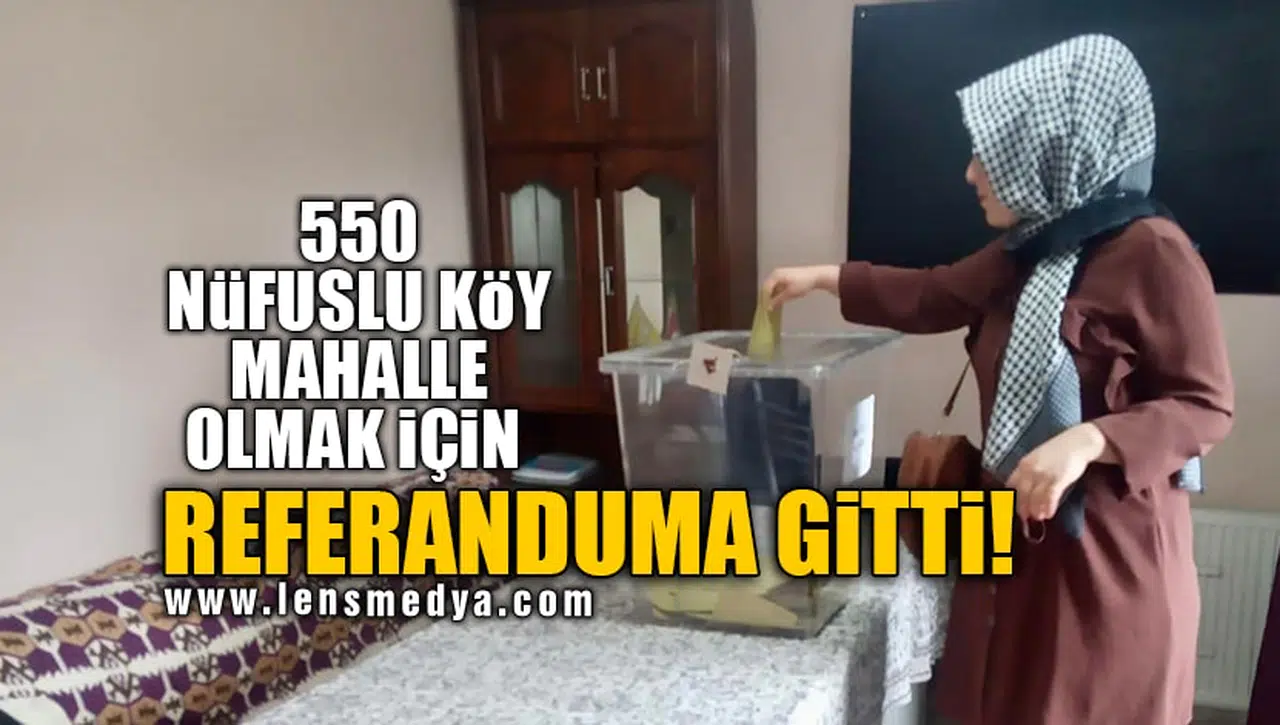 550 NÜFUSLU KÖY MAHALLE OLMAK İÇİN REFERANDUMA GİTTİ!