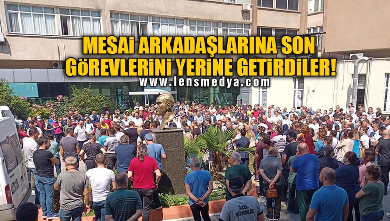 MESAİ ARKADAŞLARINA SON GÖREVLERİNİ YERİNE GETİRDİLER!