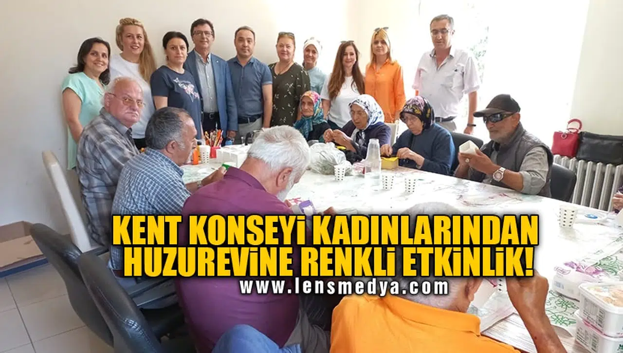 KENT KONSEYİ KADINLARINDAN HUZUREVİNE RENKLİ ETKİNLİK!