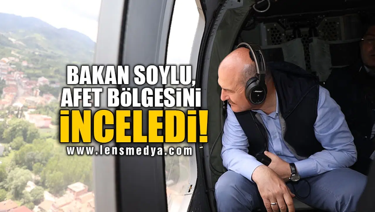 BAKAN SOYLU, AFET BÖLGESİNİ İNCELEDİ!