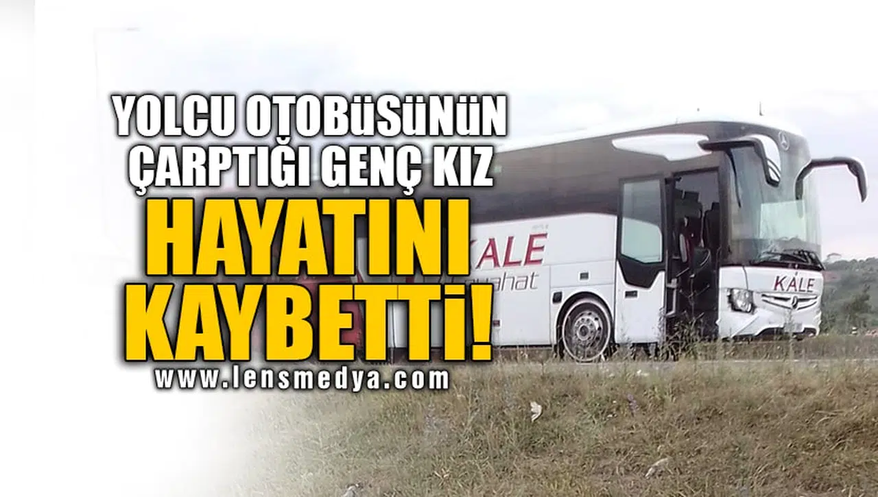 YOLCU OTOBÜSÜNÜN ÇARPTIĞI GENÇ KIZ HAYATINI KAYBETTİ!