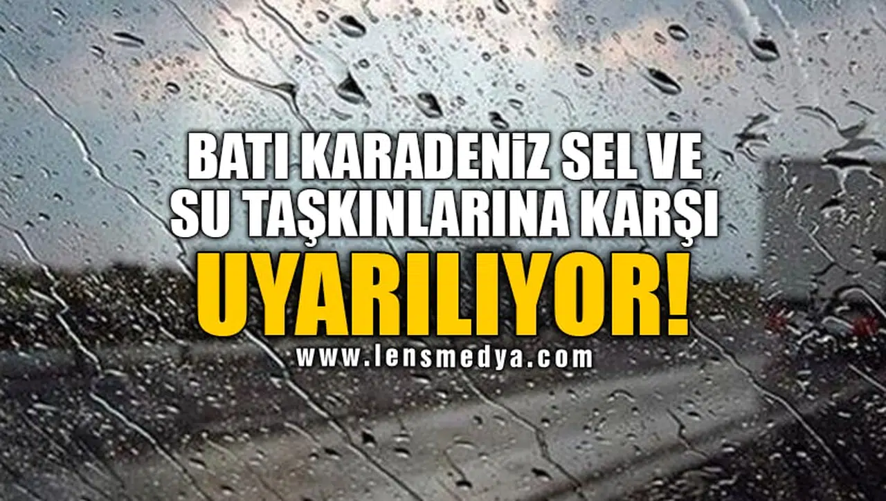 BATI KARADENİZ SEL VE SU TAŞKINLARINA KARŞI UYARILIYOR!