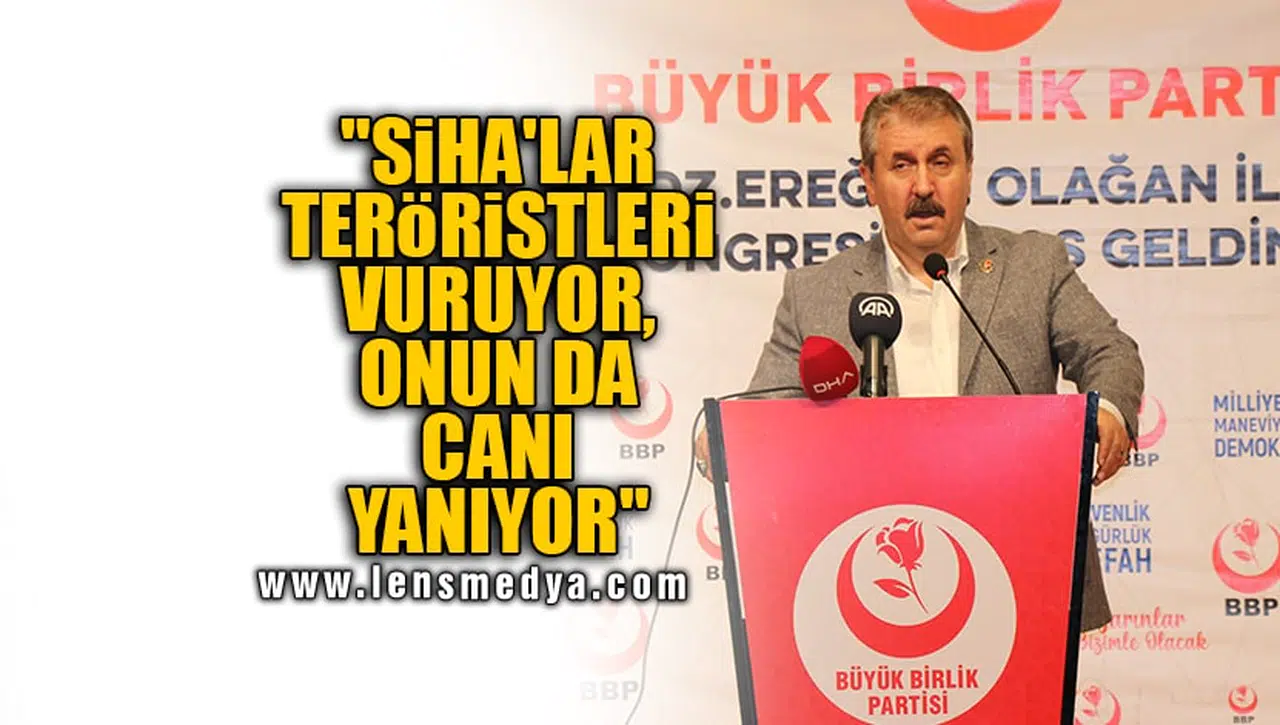 "SİHA'LAR TERÖRİSTLERİ VURUYOR, ONUN DA CANI YANIYOR"