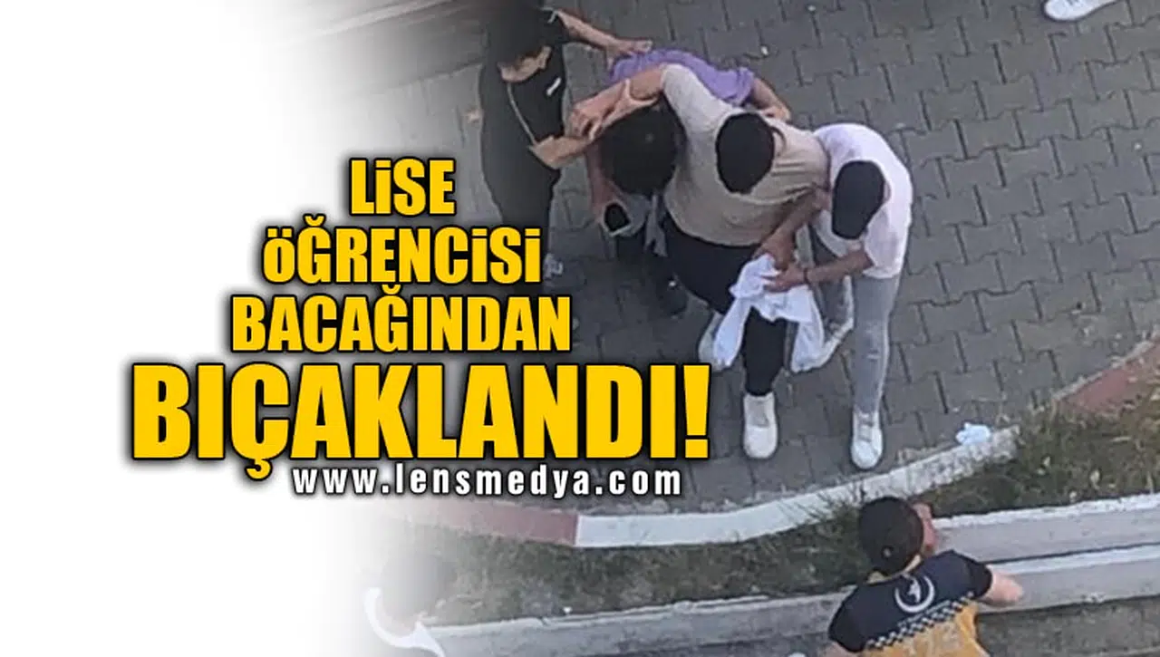 LİSE ÖĞRENCİSİ BACAĞINDAN BIÇAKLANDI!