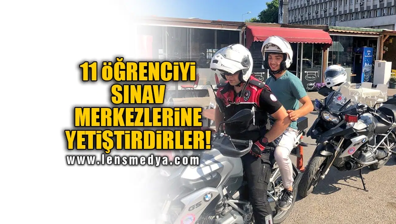 11 ÖĞRENCİYİ SINAV MERKEZLERİNE YETİŞTİRDİRLER!