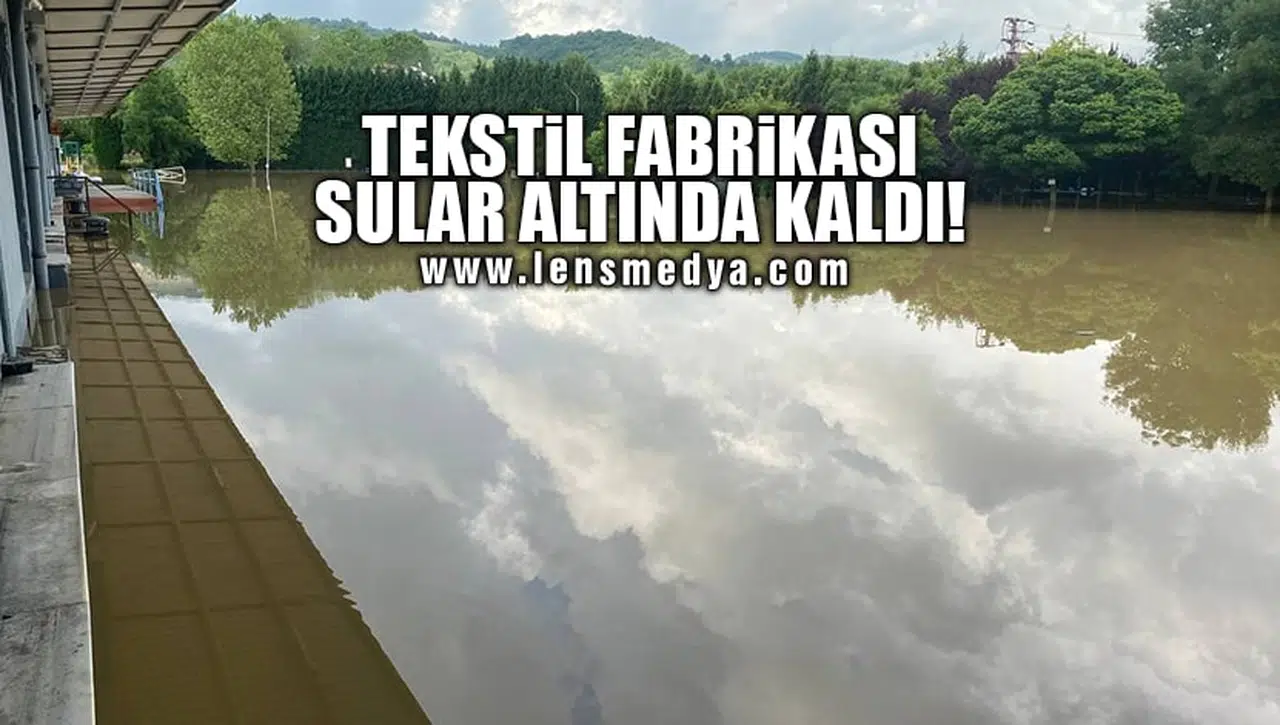 TEKSTİL FABRİKASI SULAR ALTINDA KALDI!
