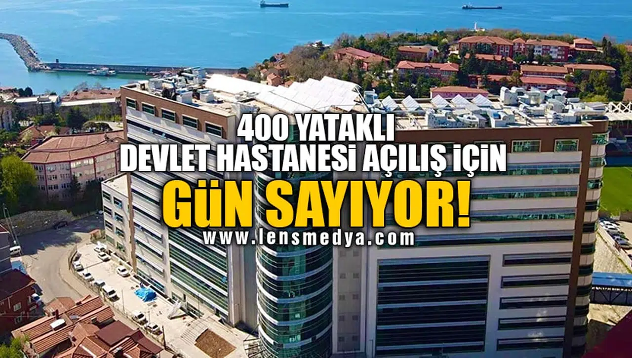 400 YATAKLI DEVLET HASTANESİ AÇILIŞ İÇİN GÜN SAYIYOR!