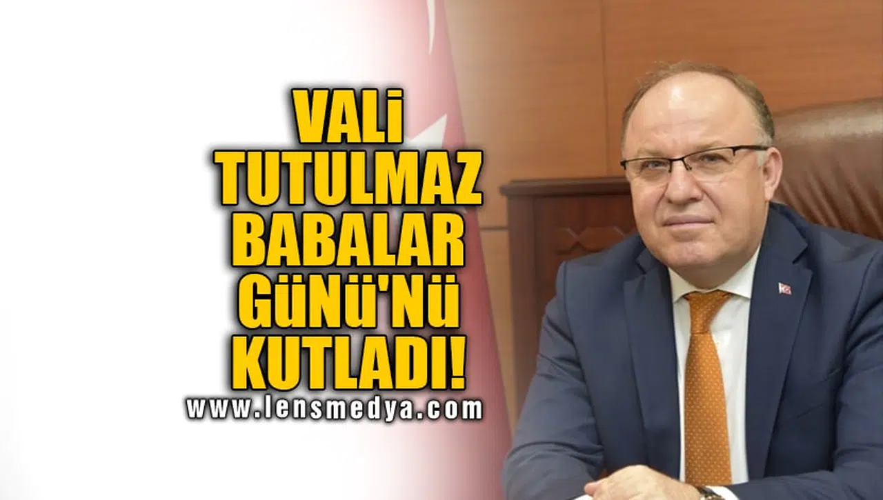 VALİ TUTULMAZ BABALAR GÜNÜ'NÜ KUTLADI!