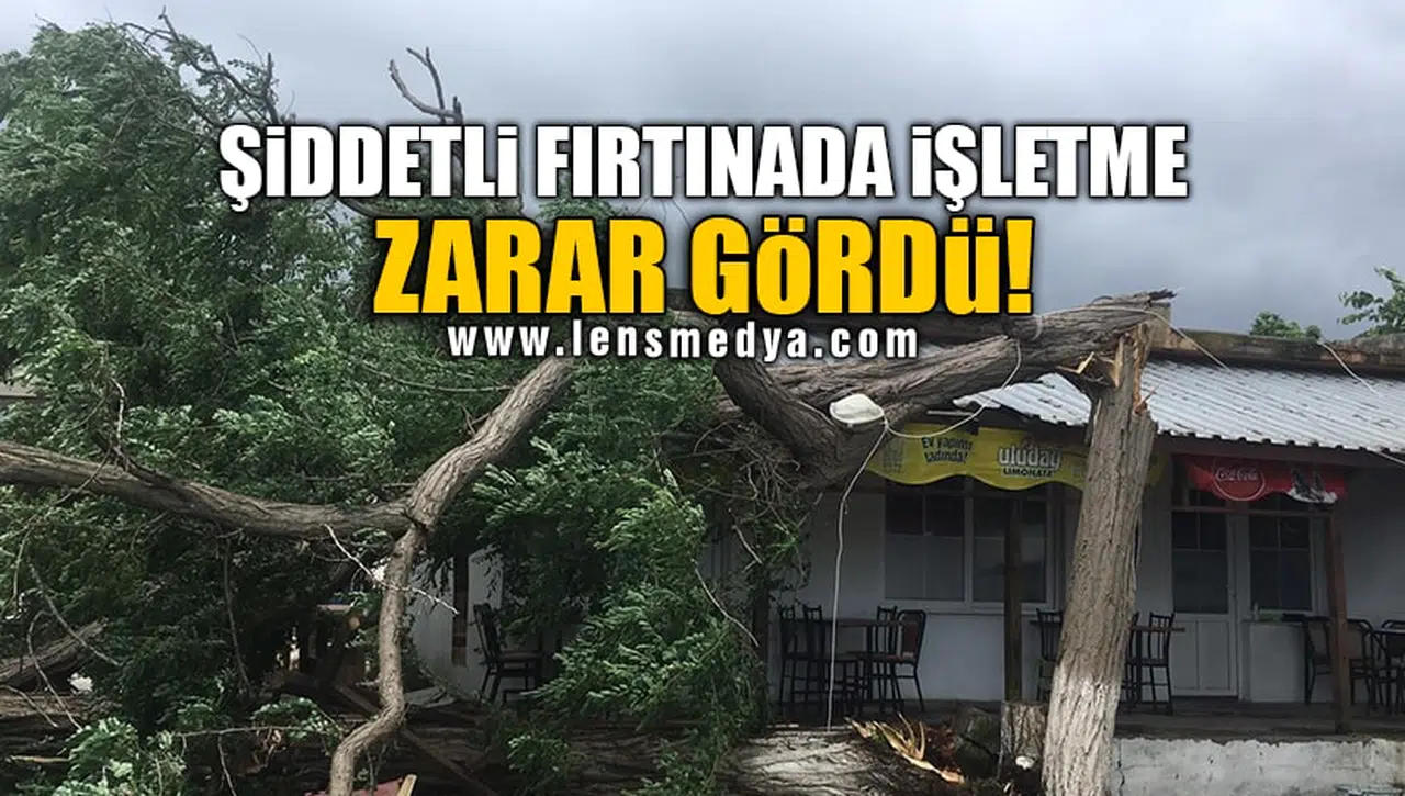 ŞİDDETLİ FIRTINADA İŞLETME ZARAR GÖRDÜ!