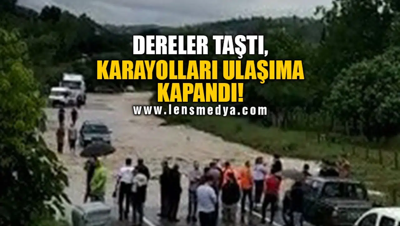 DERELER TAŞTI, KARAYOLLARI ULAŞIMA KAPANDI!