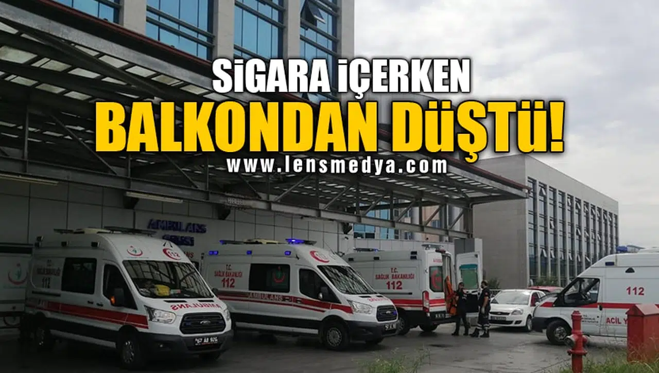 SİGARA İÇERKEN BALKONDAN DÜŞTÜ!