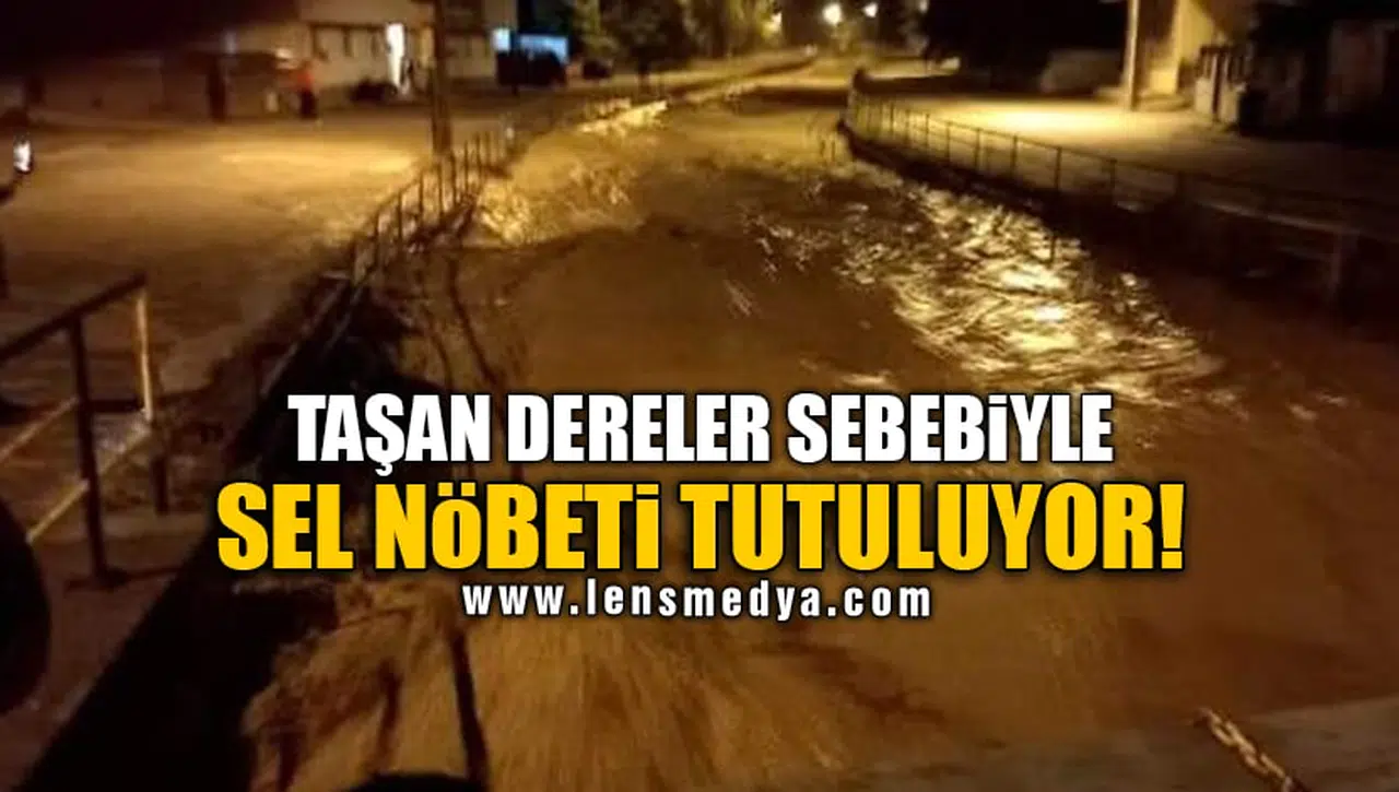 TAŞAN DERELER SEBEBİYLE SEL NÖBETİ TUTULUYOR!