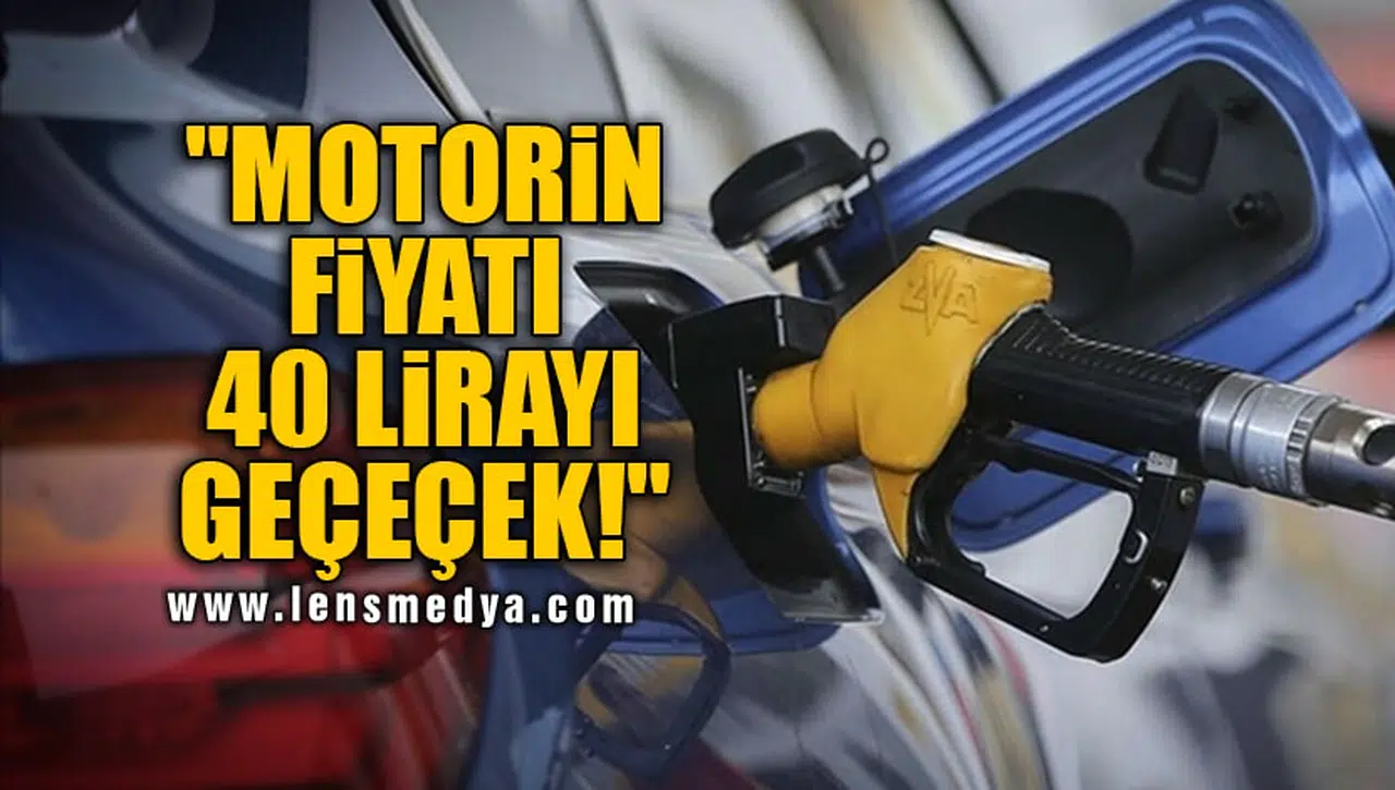 "MOTORİN FİYATI 40 LİRAYI GEÇEÇEK!"