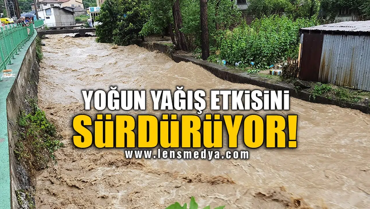 YOĞUN YAĞIŞ ETKİSİNİ SÜRDÜRÜYOR!
