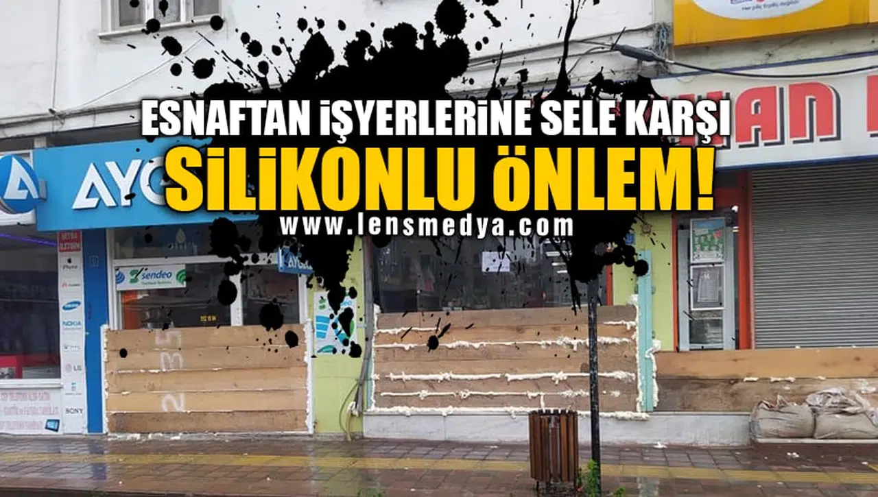 ESNAFTAN İŞYERLERİNE SELE KARŞI SİLİKONLU ÖNLEM!