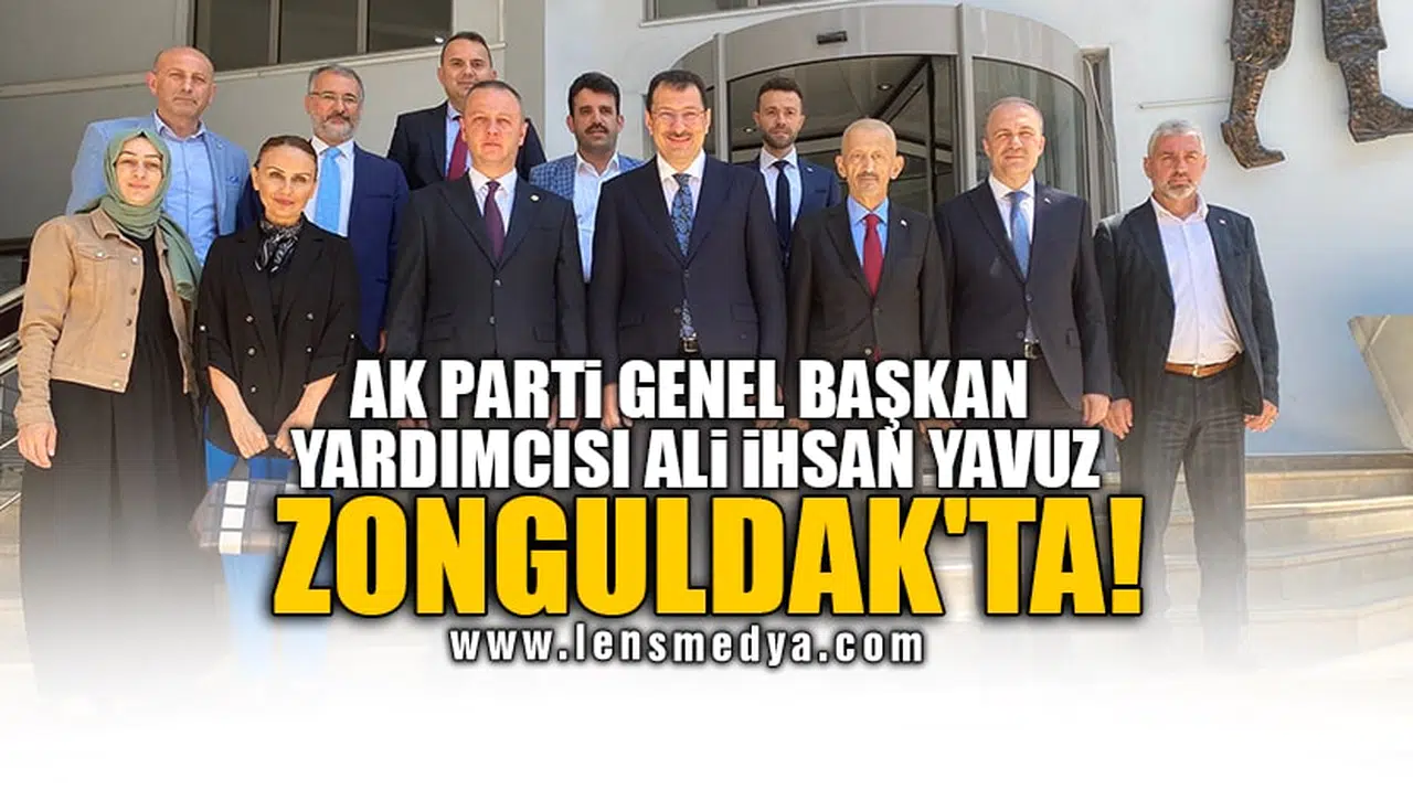 AK PARTİ GENEL BAŞKAN YARDIMCISI ALİ İHSAN YAVUZ ZONGULDAK'TA!