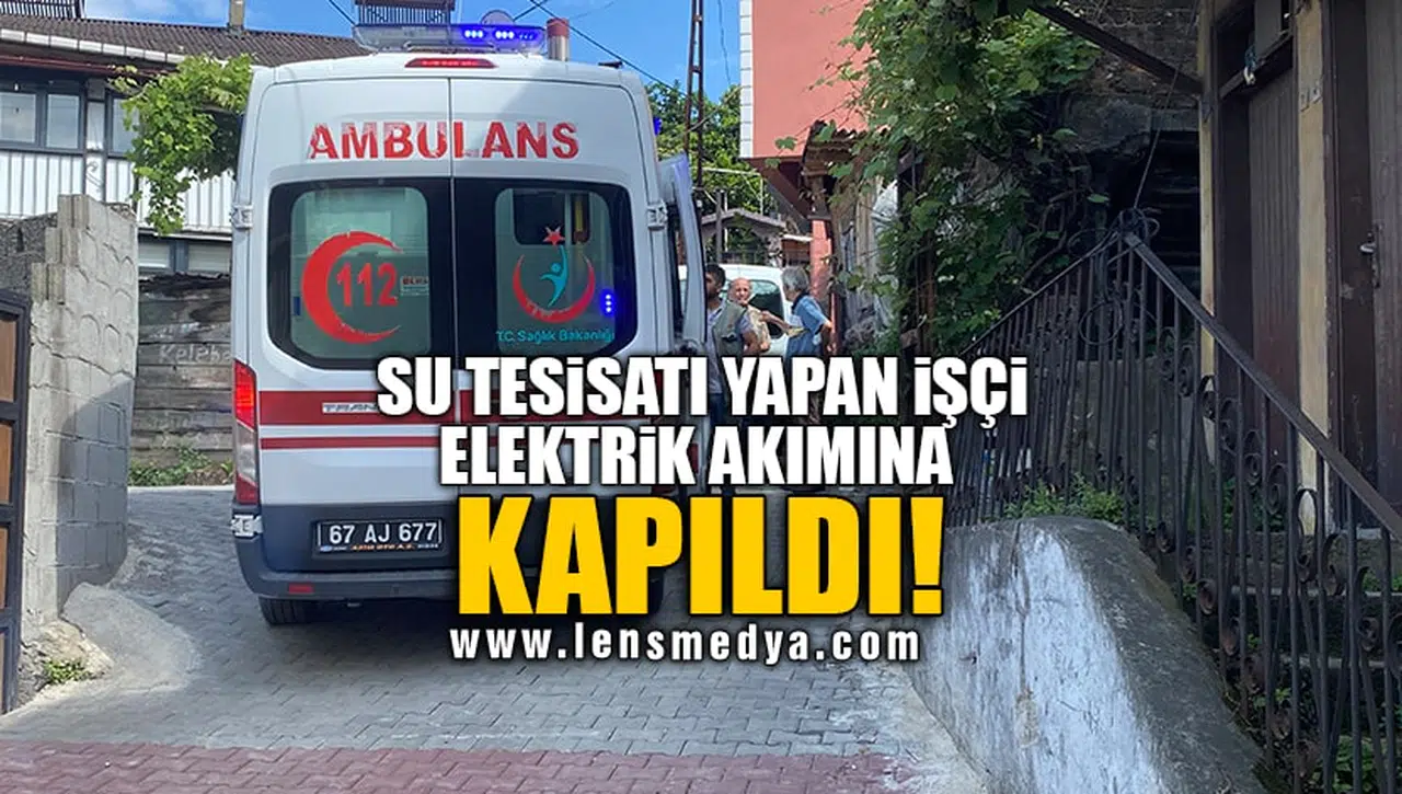 SU TESİSATI YAPAN İŞÇİ ELEKTRİK AKIMINA KAPILDI!