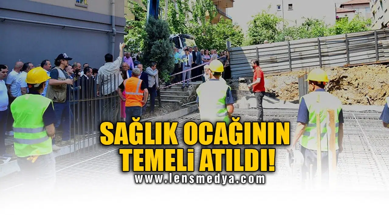 SAĞLIK OCAĞININ TEMELİ ATILDI!