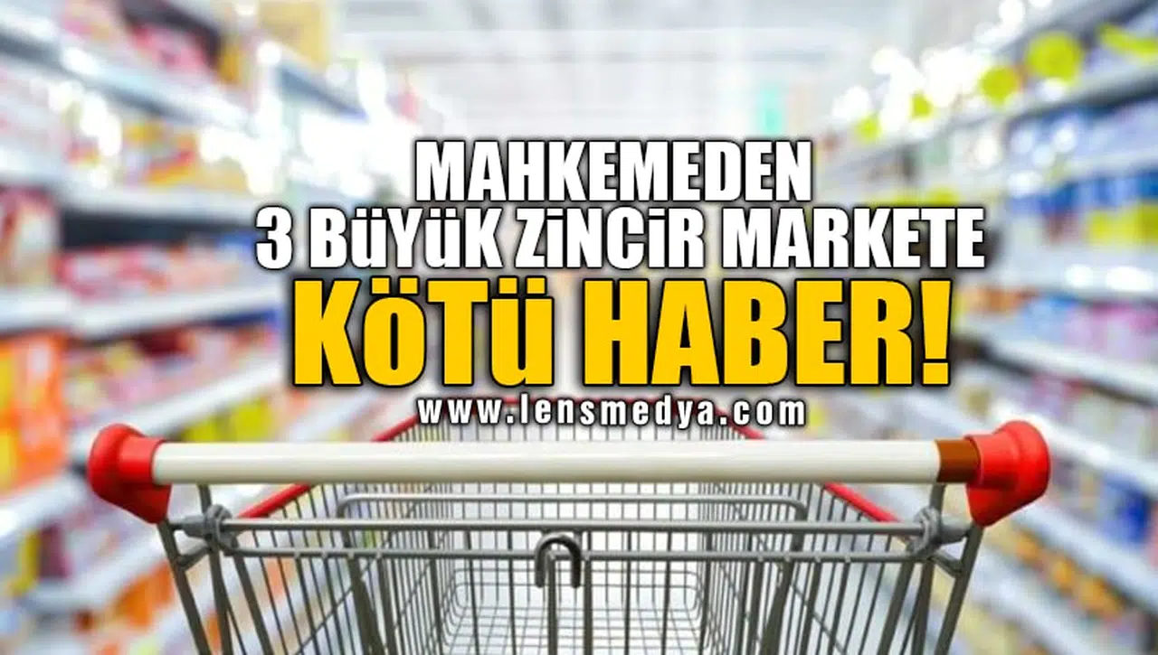 MAHKEMEDEN 3 BÜYÜK ZİNCİR MARKETE KÖTÜ HABER!