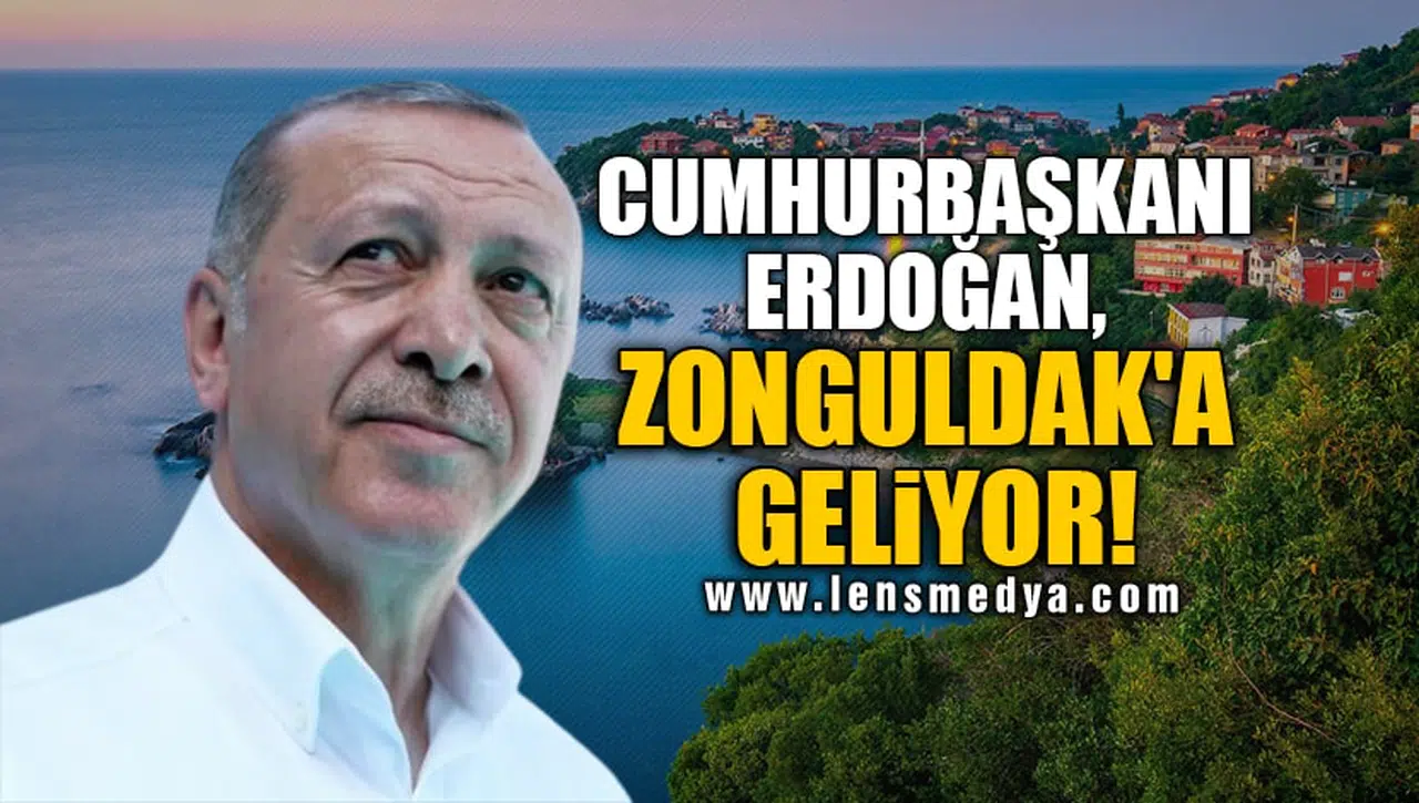 CUMHURBAŞKANI ERDOĞAN, ZONGULDAK'A GELİYOR!
