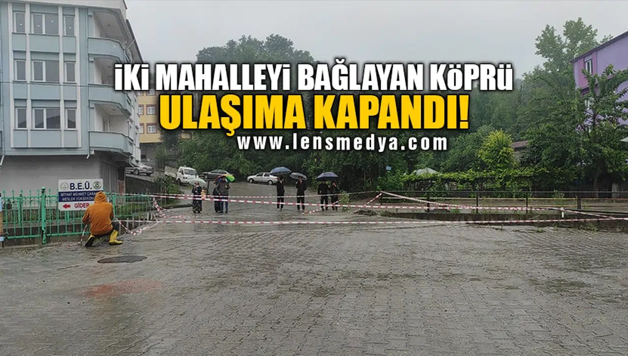 İKİ MAHALLEYİ BAĞLAYAN KÖPRÜ ULAŞIMA KAPANDI!