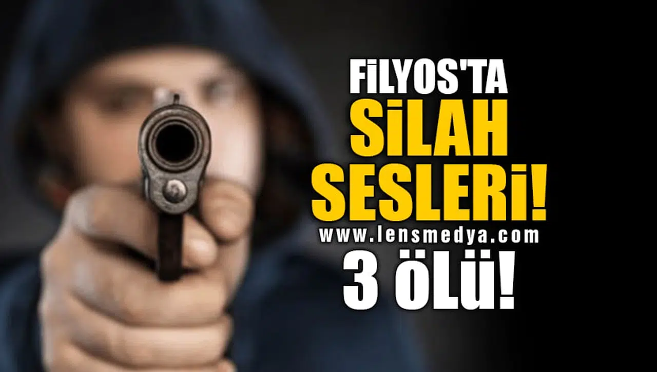 FİLYOS'TA SİLAH SESLERİ! 3 ÖLÜ!