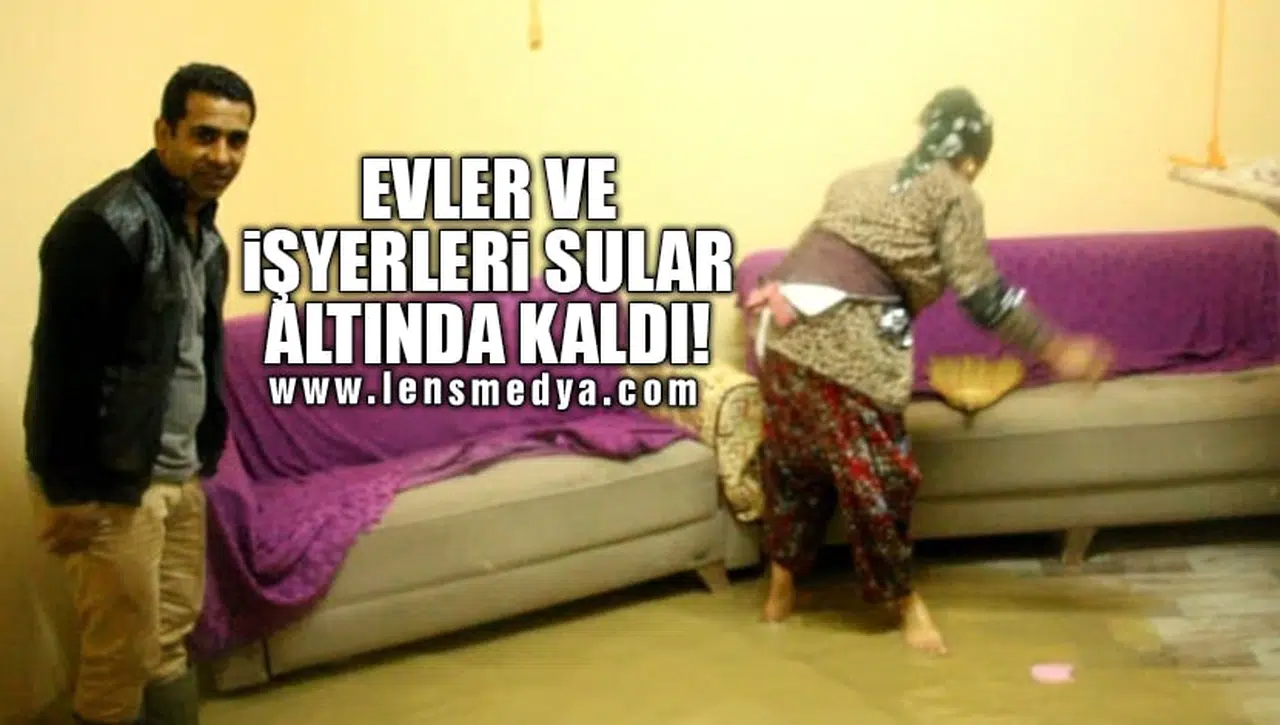 EVLER VE İŞYERLERİ SULAR ALTINDA KALDI!