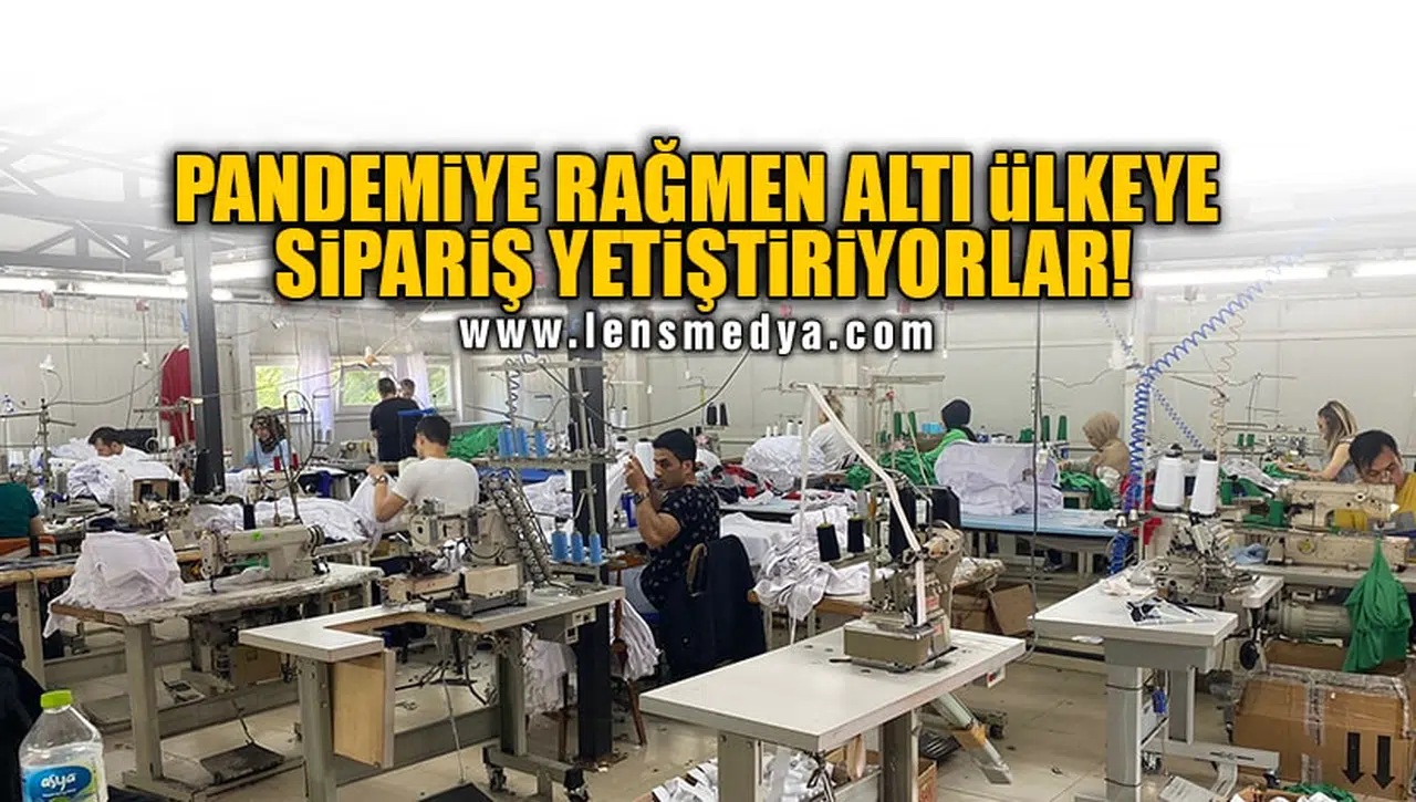 PANDEMİYE RAĞMEN ALTI ÜLKEYE SİPARİŞ YETİŞTİRİYORLAR!