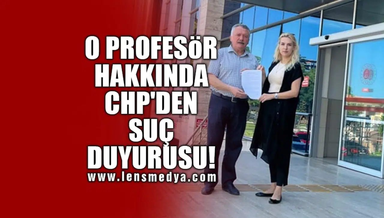 O PROFESÖR HAKKINDA CHP'DEN SUÇ DUYURUSU!