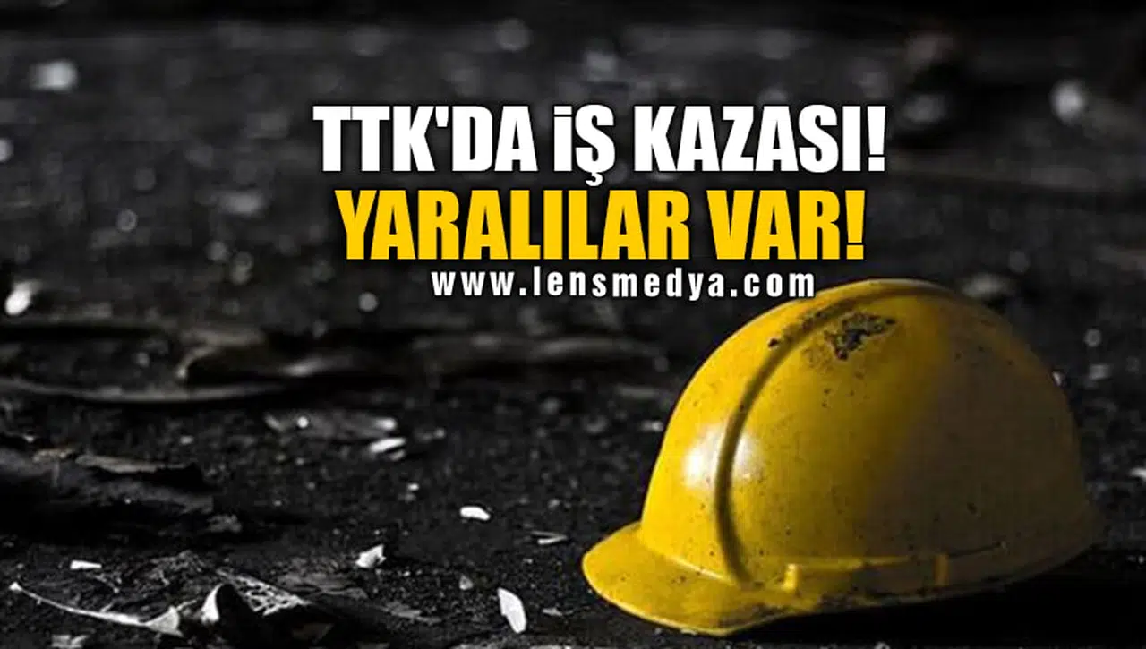 TTK'DA İŞ KAZASI! YARALILAR VAR!