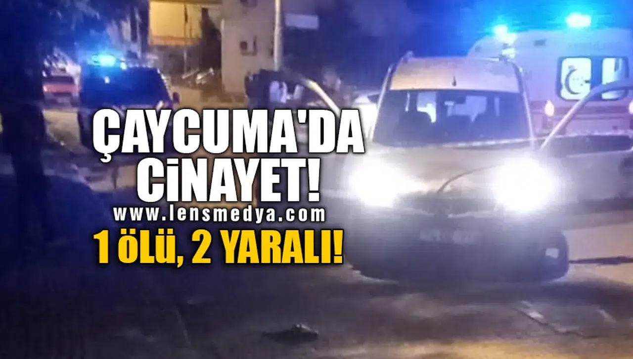 ÇAYCUMA'DA CİNAYET! 1 ÖLÜ, 2 YARALI!