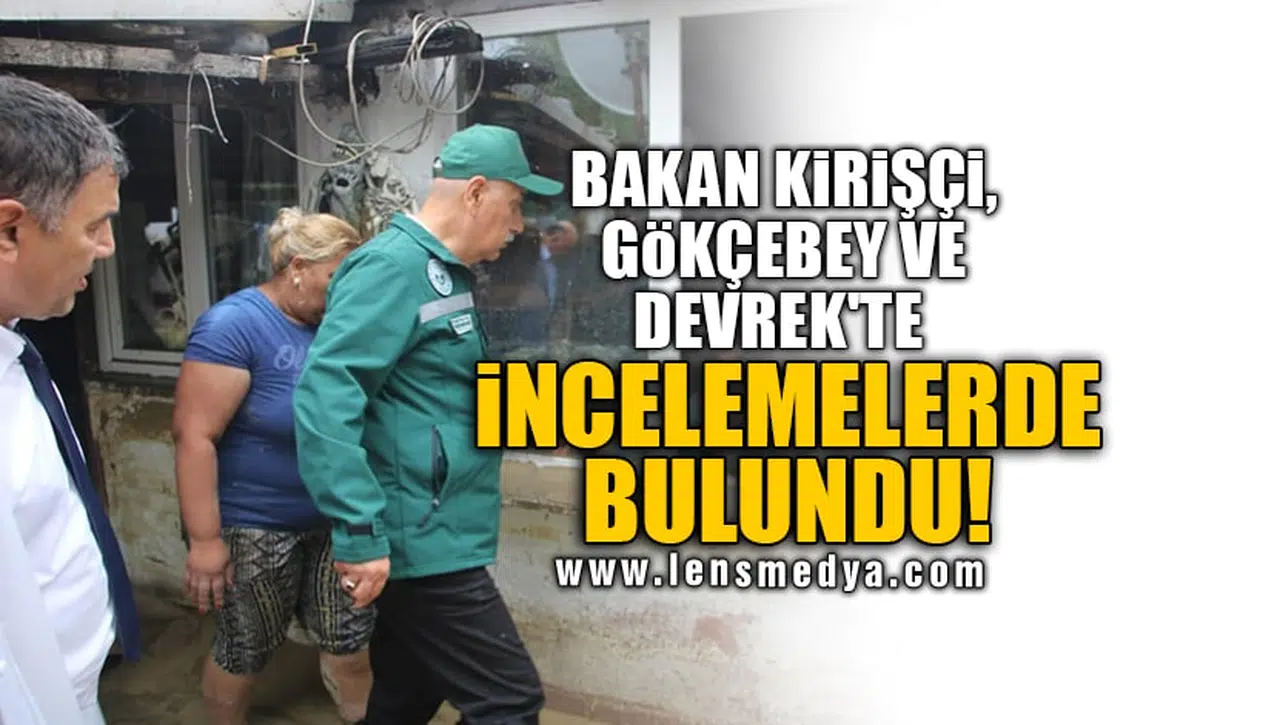 BAKAN KİRİŞÇİ, GÖKÇEBEY VE DEVREK'TE İNCELEMELERDE BULUNDU!