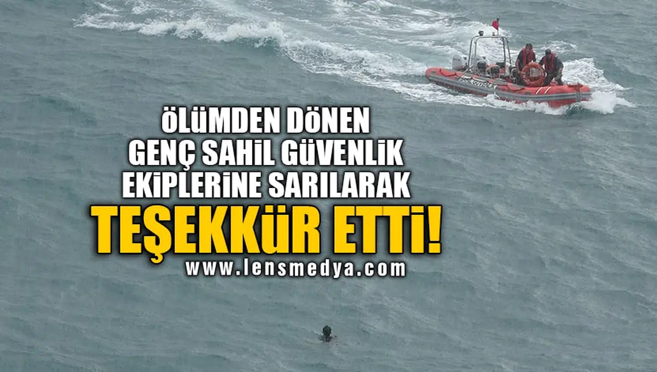 ÖLÜMDEN DÖNEN GENÇ SAHİL GÜVENLİK EKİPLERİNE SARILARAK TEŞEKKÜR ETTİ!